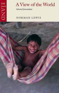 A View of the World : Selected Journalism - Norman Lewis