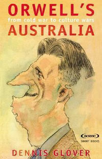 Orwell's Australia : From Cold War to Cultural Wars - Dennis Glover