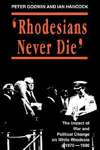 Rhodesians Never Die : State and Democracy Series - Peter Godwin