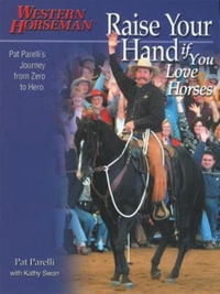 Raise Your Hand If You Love Horses : Pat Parelli's Journey from Zero to Hero - Pat Parelli