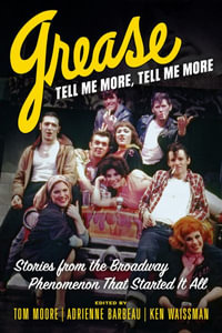 Grease, Tell Me More, Tell Me More : Stories from the Broadway Phenomenon That Started It All - Tom Moore