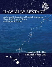 Hawaii by Sextant : An In-Depth Exercise in Celestial Navigation Using Real Sextant Sights and Logbook Entries - David Burch