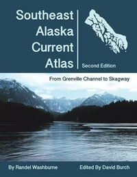 Southeast Alaska Current Atlas : From Grenville to Skagway, Second Edition - Randel Washburne