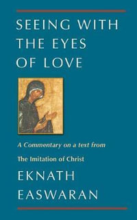 Seeing With the Eyes of Love : A Commentary on a text from The Imitation of Christ - Eknath Easwaran