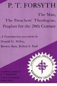 P.T. Forsyth : The Man, the Preachers' Theologian, Prophet for the 20th Century - Donald G. Miller