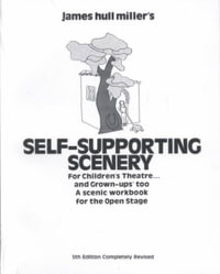 Self-Supporting Scenery for Children's Theatre : A Scenic Workshop for the Open Stage - James Hull Miller