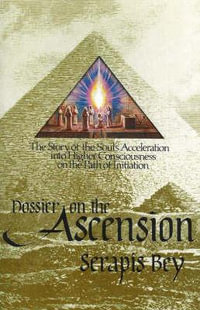 Dossier on the Ascension : The Story of the Soul's Acceleration Into Higher Consciousness on the Path of Initiation - Elizabeth Clare Prophet