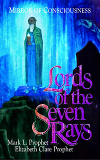 Lords of the Seven Rays : Mirror of Consciousness - Mark L Prophet