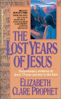 The Lost Years of Jesus : Documentary Evidence of Jesus' 17-Year Journey to the East - Elizabeth  Clare Prophet