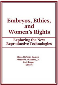 Embryos, Ethics, and Women's Rights : Exploring the New Reproductive Technologies - Elaine Hoffman Baruch