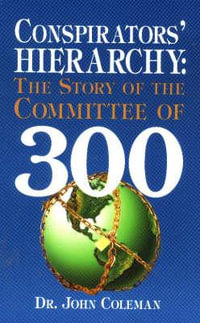 Conspirators' Hierarchy : The Story of the Committee of 300 - Dr. John Coleman