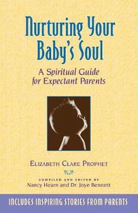 Nurturing Your Baby's Soul : A Spiritual Guide for Expectant Parents - Elizabeth Clare Prophet