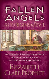 Fallen Angels and the Origins of Evil : Why Church Fathers Suppressed the Book of Enoch and Its Startling Revelations - Elizabeth Clare Prophet