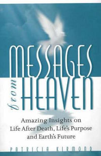 Messages from Heaven : Amazing Insights on Life After Death, Life's Purpose and Earth's Future - Patricia Kirmond