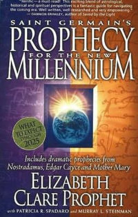 Saint Germain's Prophecy for the New Millennium : Includes Dramatic Prophecies from Nostradamus, Edgar Cayce and Mother Mary - Elizabeth Clare Prophet