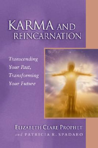 Karma and Reincarnation : Transcending Your Past, Transforming Your Future - Elizabeth Clare Prophet