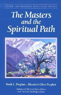 The Masters and the Spiritual Path : Climb the Highest Mountain - Mark L. Prophet