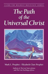 The Path of the Universal Christ : Climb the Highest Mountain - Elizabeth Clare Prophet