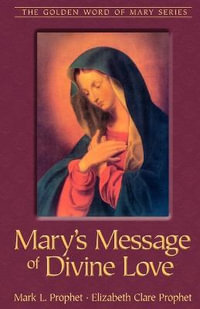 Mary's Message of Divine Love : Golden Word of Mary - Mark L. Prophet