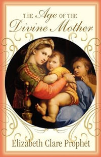 The Age of the Divine Mother : Golden Word of Mary - Elizabeth Clare Prophet