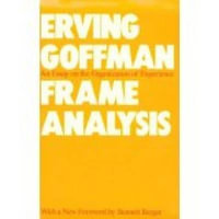 Frame Analysis : An Essay on the Organization of Experience - Erving Goffman