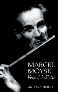 Marcel Moyse : Voice of the Flute - Ann McCutchan