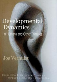 Developmental Dynamics in Humans and Other Primates : Discovering Evolutionary Principles Through Comparative Morphology - Jos Verhulst