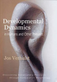 Developmental Dynamics in Humans and Other Primates : Discovering Evolutionary Principles through Comparative Morphology - Jos Verhulst