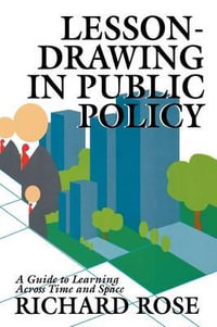 Lesson-drawing in Public Policy : A Guide to Learning Across Time and Space - Richard Rose