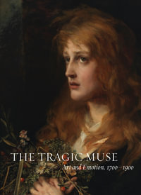 The Tragic Muse : Art and Emotion, 1700-1900 - Anne Leonard