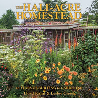 The Half-Acre Homestead : 46 Years of Building and Gardening - Lloyd Kahn