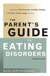 The Parent's Guide to Eating Disorders : Supporting Self-Esteem, Healthy Eating, and Positive Body Image at Home - Marcia Herrin