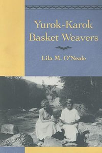 Yurok-Karok Basket Weavers : Yurok-Karok Basket Weavers - Lila M. O'Neale