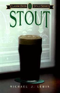 Stout : Classic Beer Style Series, 10 - Michael J Lewis