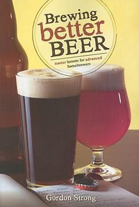 Brewing Better Beer : Master Lesson for Advanced Homebrewers - Gordon Strong