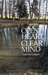 Open Heart, Clear Mind : An Introduction to the Buddha's Teachings - Thubten Chodron