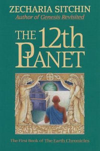 The 12th Planet (Book I) : The First Book of the Earth Chronicles - Zecharia Sitchin