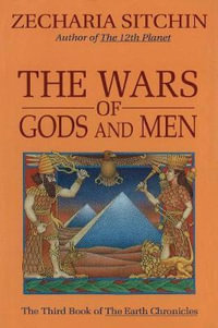 The Wars of Gods and Men (Book III) : The Third Book of the Earth Chronicles - Zecharia Sitchin