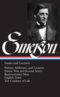 Ralph Waldo Emerson: Essays and Lectures (LOA #15) : Nature; Addresses, and Lectures / Essays: First and Second Series / Representative Men / English Traits / The Conduct of Life - Ralph Waldo Emerson