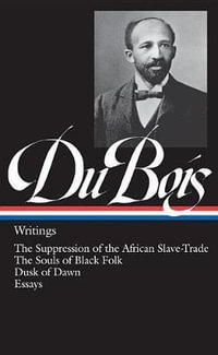 W.E.B. Du Bois: Writings (LOA #34) : The Suppression of the African Slave-Trade / The Souls of Black Folk / Dusk of Dawn / Essays - W. E. B. DU BOIS