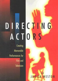 Directing Actors : Creating Memorable Performances for Film and Television - Judith Weston