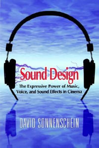 Sound Design : The Expressive Power of Music, Voice and Sound Effects in Cinema - David Sonnenschein