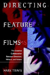 Directing Feature Films : The Creative Collaboration Between Directors, Writers, and Actors - Mark W. Travis