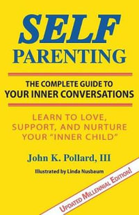 Self-Parenting : The Complete Guide to Your Inner Conversations - John K. Pollard