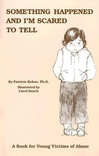 Something Happened and I'm Scared to Tell : A Book for Young Victims of Abuse - Patricia Kehoe PhD