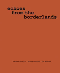 Valeria Luiselli, Ricardo Giraldo and Leo Heiblum : Echoes from the Borderlands - Valeria Luiselli