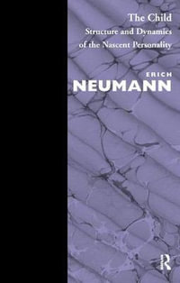 The Child : Structure and Dynamics of the Nascent Personality - Erich Neumann