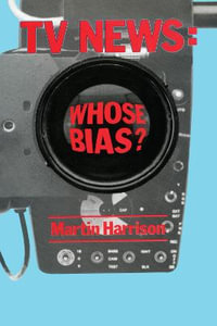 Television News : Whose Bias? - A Casebook Analysis of Strikes, Television and Media Studies - Martin Harrison