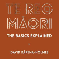 Te Reo Maori : The Basics Explained - David Karena-Holmes