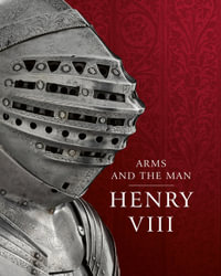 Henry VIII : Arms and the Man - John Cooper